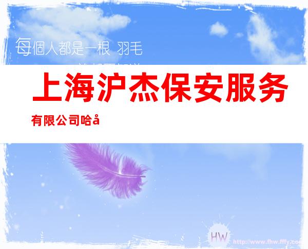 上海沪杰保安服务有限公司哈尔滨分公司
