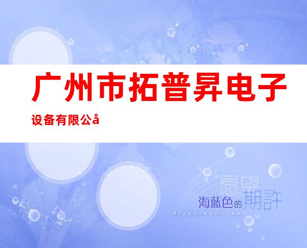 广州市拓普昇电子设备有限公司